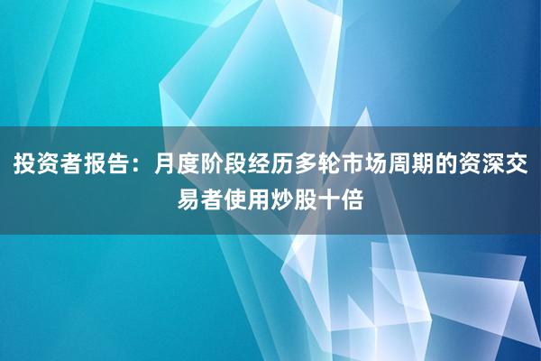 投资者报告：月度阶段经历多轮市场周期的资深交易者使用炒股十倍
